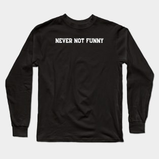 NEVER NOT FUNNY Long Sleeve T-Shirt
